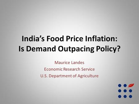 India’s Food Price Inflation: Is Demand Outpacing Policy? Maurice Landes Economic Research Service U.S. Department of Agriculture.
