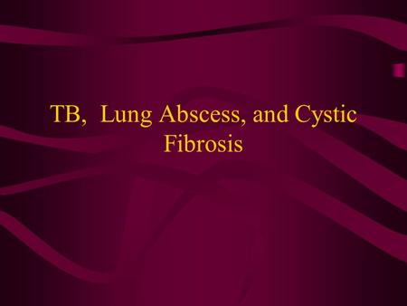 TB, Lung Abscess, and Cystic Fibrosis