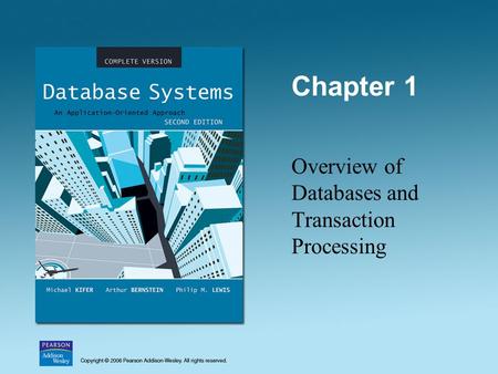 Chapter 1 Overview of Databases and Transaction Processing.