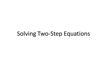 Solving Two-Step Equations. Warm Up Complete the Table ExpressionOperationInverse Operation x + 9.4 x – 25 (-5.2)x.