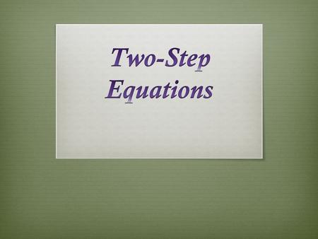  SWBAT solve two-step algebraic equations.  Two-Step Equations are equations that require two- steps to solve.  You will ADD or SUBTRACT and then.