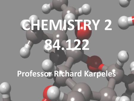 CHEMISTRY 2 84.122 Professor Richard Karpeles. Spring 2014 Chemistry 2 (84.122) Dr. Richard Karpeles Olney Hall 502A (978) 934-3659