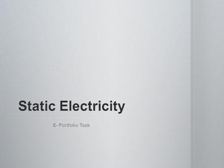 Static Electricity E- Portfolio Task.