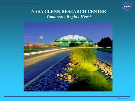 National Aeronautics and Space Administration www.nasa.gov 1 NASA GLENN RESEARCH CENTER Tomorrow Begins Here!