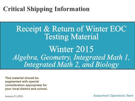 Assessment Operations Team January 21,2015 Critical Shipping Information This material should be augmented with special consideration appropriate for your.