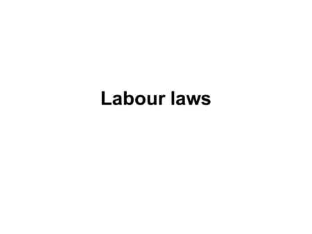 Labour laws. What are labour laws? This is a varied body of law applied to such matters as employment, remuneration, conditions of work, trade unions,