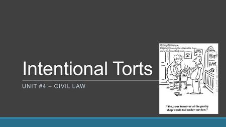 Intentional Torts UNIT #4 – CIVIL LAW. Intentional Torts Intentional torts occur when:  a person deliberately causes harm or loss to another person.