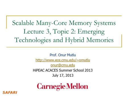 Scalable Many-Core Memory Systems Lecture 3, Topic 2: Emerging Technologies and Hybrid Memories Prof. Onur Mutlu