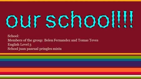 School: Members of the group: Belen Fernandez and Tomas Teves English Level 3 School juan pascual pringles mixta.