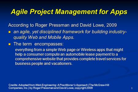 Credits: Adopted from Web Engineering: A Practitioner’s Approach (The McGraw-Hill Companies, Inc.) by Roger Pressman and David Lowe, copyright 2009 1 Agile.