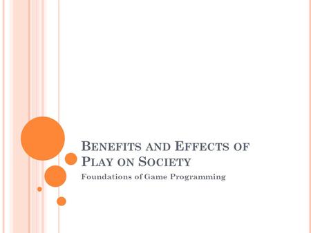 B ENEFITS AND E FFECTS OF P LAY ON S OCIETY Foundations of Game Programming.
