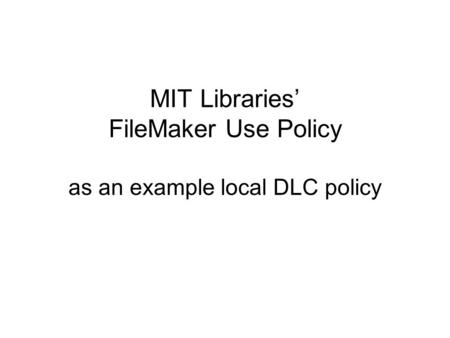MIT Libraries’ FileMaker Use Policy as an example local DLC policy.