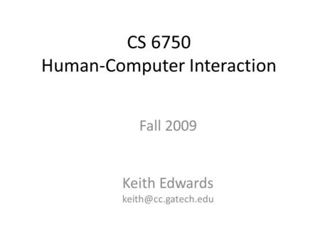 CS 6750 Human-Computer Interaction Fall 2009 Keith Edwards