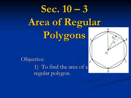 Sec. 10 – 3 Area of Regular Polygons
