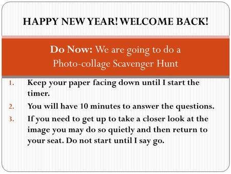 1. Keep your paper facing down until I start the timer. 2. You will have 10 minutes to answer the questions. 3. If you need to get up to take a closer.