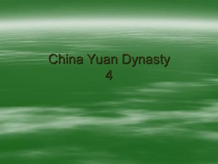 China Yuan Dynasty 4. Mongols: Yuan Dynasty Mongols under Genghis Khan Dominate Eurasia  Powerful, mounted military  Aggressive military and political.
