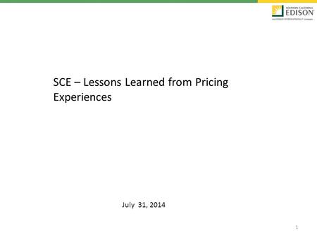 1 SCE – Lessons Learned from Pricing Experiences July 31, 2014.