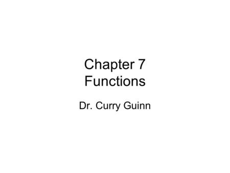 Chapter 7 Functions Dr. Curry Guinn. Outline of Today Section 7.1: Functions Defined on General Sets Section 7.2: One-to-One and Onto Section 7.3: The.