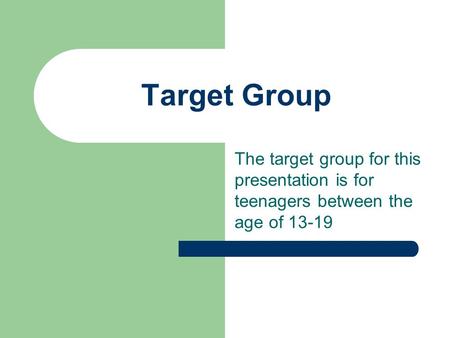 Target Group The target group for this presentation is for teenagers between the age of 13-19.