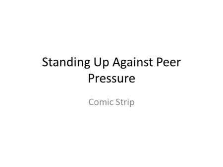 Standing Up Against Peer Pressure Comic Strip. Create a Comic Strip… Shows peer pressure situation It has to be a positive outcome to peer pressure Make.