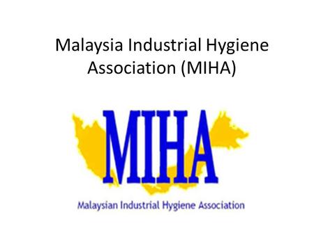 Malaysia Industrial Hygiene Association (MIHA). What is MIHA? MIHA (Malaysian Industrial Hygiene Association) Non-profit professional organization founded.