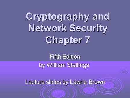 Cryptography and Network Security Chapter 7 Fifth Edition by William Stallings Lecture slides by Lawrie Brown.