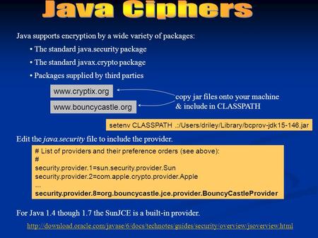 Java supports encryption by a wide variety of packages: The standard java.security package The standard javax.crypto package Packages supplied by third.