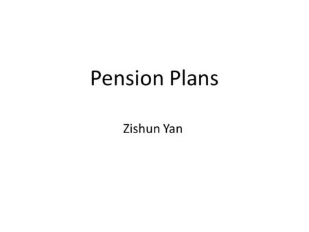 Pension Plans Zishun Yan. Two Main Types of Pension Plans DBP (Defined Benefit Plan) DCP (Defined Contribution Plan)