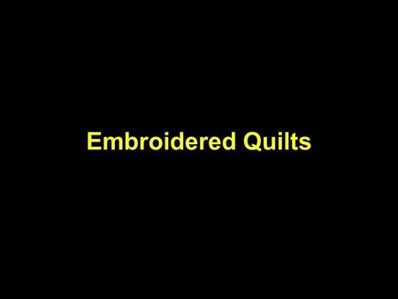Embroidered Quilts.