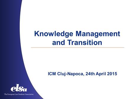 Knowledge Management and Transition ICM Cluj-Napoca, 24th April 2015.