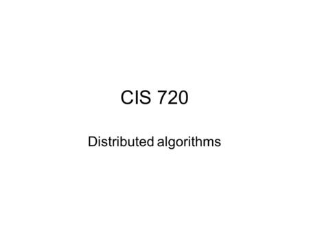 CIS 720 Distributed algorithms. “Paint on the forehead” problem Each of you can see other’s forehead but not your own. I announce “some of you have paint.