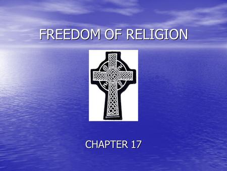 FREEDOM OF RELIGION CHAPTER 17. More people have died in the name of religion than…………………..