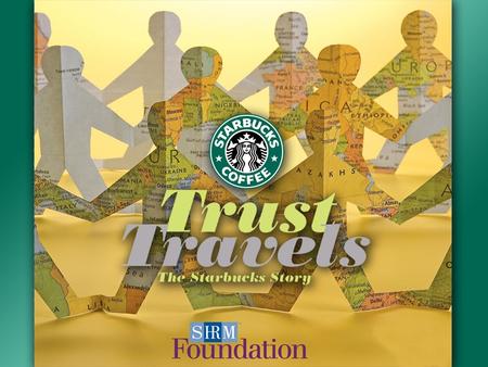 SHRM Foundation’s 5 th DVD Filmed at Starbucks Headquarters, Seattle Featuring Wayne Cascio, Ph.D. Comprehensive Interviews Officers, Managers and Employees.