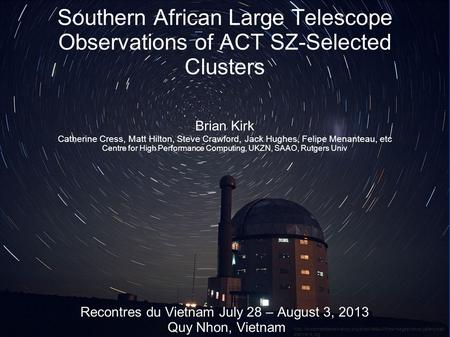 Southern African Large Telescope Observations of ACT SZ-Selected Clusters Brian Kirk Catherine Cress, Matt Hilton, Steve Crawford, Jack Hughes, Felipe.