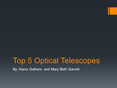Top 5 Optical Telescopes By: Kiana Gathers and Mary Beth Garrett.