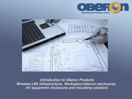 Introduction to Oberon Products Wireless LAN infrastructure, Workspace telecom enclosures, AV equipment enclosures and mounting solutions Introduction.