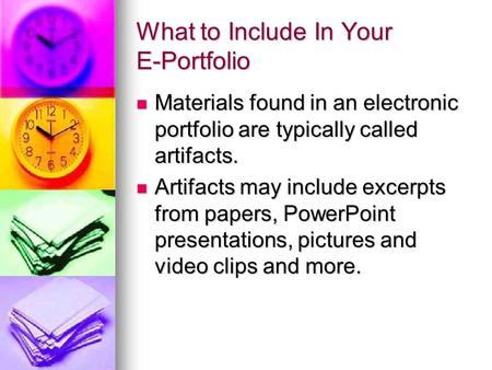 What to Include In Your E-Portfolio Materials found in an electronic portfolio are typically called artifacts. Materials found in an electronic portfolio.
