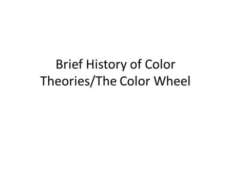 Brief History of Color Theories/The Color Wheel. Artists develop Color theories in order to create rules for harmonious color relationships, to understand.