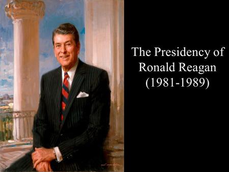The Presidency of Ronald Reagan (1981-1989). Biographical Information: Party: Republican Years in Office: 1981-89 President Before: Jimmy Carter President.