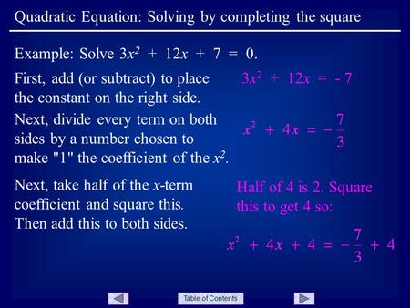 Table of Contents First, add (or subtract) to place the constant on the right side. Quadratic Equation: Solving by completing the square Example: Solve.