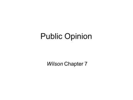 Public Opinion Wilson Chapter 7. Pair and Share: Connect with someone sitting near you and talk about the public opinion polls you researched. Things.