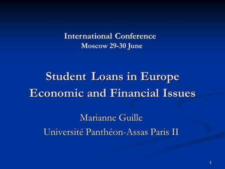 1 Student Loans in Europe Economic and Financial Issues Marianne Guille Université Panthéon-Assas Paris II International Conference Moscow 29-30 June.
