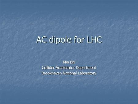 AC dipole for LHC Mei Bai Collider Accelerator Department Brookhaven National Laboratory.