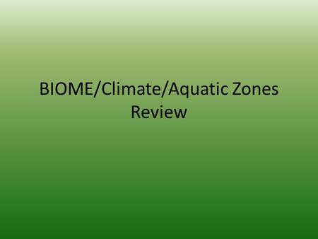 BIOME/Climate/Aquatic Zones Review. Climate is controlled by – Precipitation and Temperature Which is influenced by latitude altitude and ocean And affects.