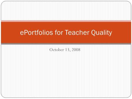 October 13, 2008 ePortfolios for Teacher Quality.