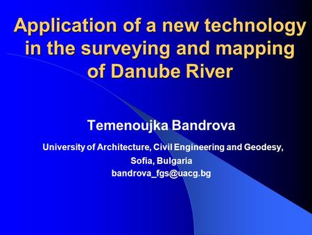 Application of a new technology in the surveying and mapping of Danube River Temenoujka Bandrova University of Architecture, Civil Engineering and Geodesy,