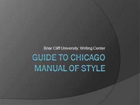 Briar Cliff University: Writing Center. What is Chicago Style?  A manual of style with a similar purpose to MLA and APA.  A specific set of guidelines.