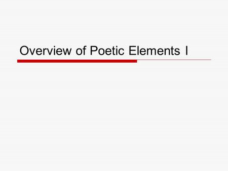 Overview of Poetic Elements I. 5 Poetic Elements:  Denotation  Connotation  Imagery  Figurative language Simile Metaphor Personification Apostrophe.