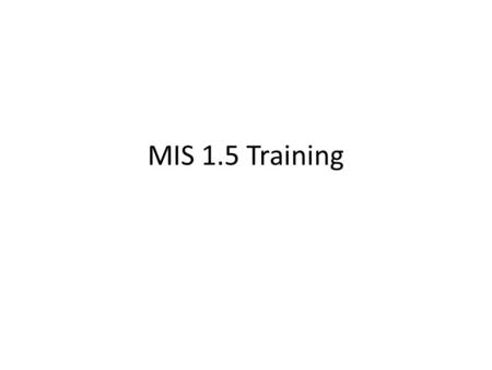 MIS 1.5 Training. Day 1 Section 1 Overview and Features (30 min) Section 2 Hardware Overview (1 hour) Section 3 Internal Cabling (1 hour) Lab 1 Show and.