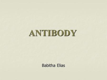 ANTIBODY Babitha Elias. DEFINITION Antibodies are substances which are formed in the serum or tissue fluids in response to an antigen. Antibodies react.